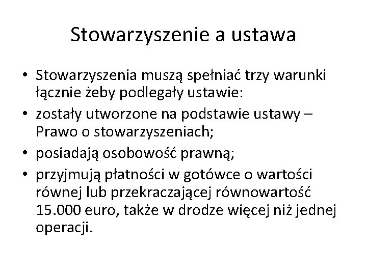 Stowarzyszenie a ustawa • Stowarzyszenia muszą spełniać trzy warunki łącznie żeby podlegały ustawie: •