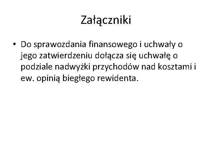 Załączniki • Do sprawozdania finansowego i uchwały o jego zatwierdzeniu dołącza się uchwałę o