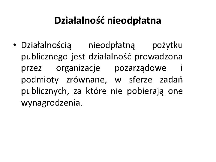 Działalność nieodpłatna • Działalnością nieodpłatną pożytku publicznego jest działalność prowadzona przez organizacje pozarządowe i