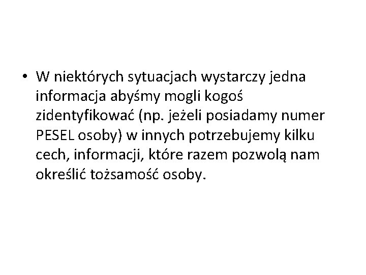  • W niektórych sytuacjach wystarczy jedna informacja abyśmy mogli kogoś zidentyfikować (np. jeżeli