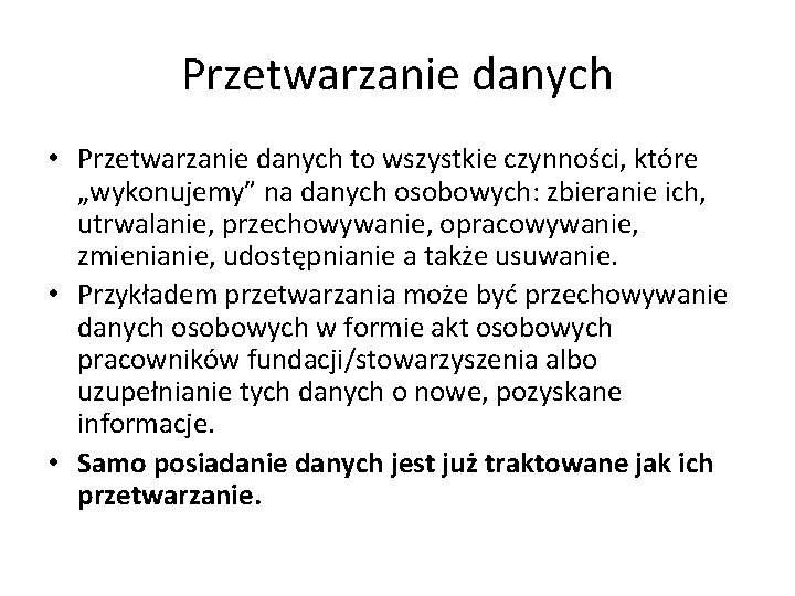 Przetwarzanie danych • Przetwarzanie danych to wszystkie czynności, które „wykonujemy” na danych osobowych: zbieranie