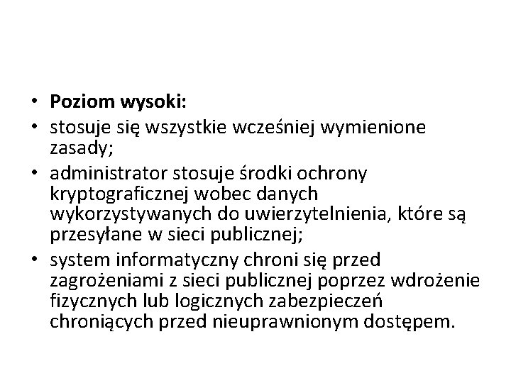  • Poziom wysoki: • stosuje się wszystkie wcześniej wymienione zasady; • administrator stosuje