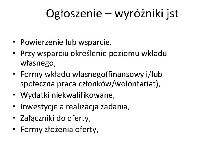 Ogłoszenie – wyróżniki jst • Powierzenie lub wsparcie, • Przy wsparciu określenie poziomu wkładu