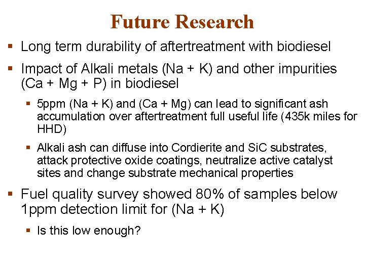 Future Research § Long term durability of aftertreatment with biodiesel § Impact of Alkali