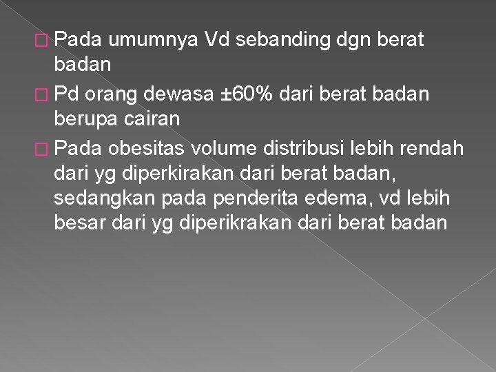 � Pada umumnya Vd sebanding dgn berat badan � Pd orang dewasa ± 60%
