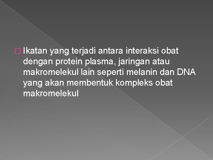 � Ikatan yang terjadi antara interaksi obat dengan protein plasma, jaringan atau makromelekul lain