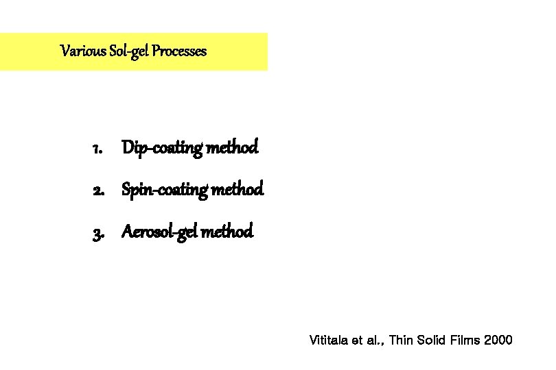 Various Sol-gel Processes 1. Dip-coating method 2. Spin-coating method 3. Aerosol-gel method Vititala et