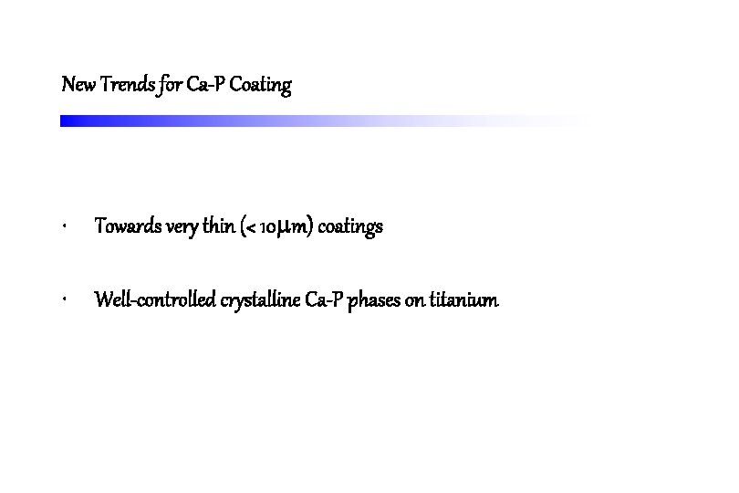 New Trends for Ca-P Coating • Towards very thin (< 10 m) coatings •
