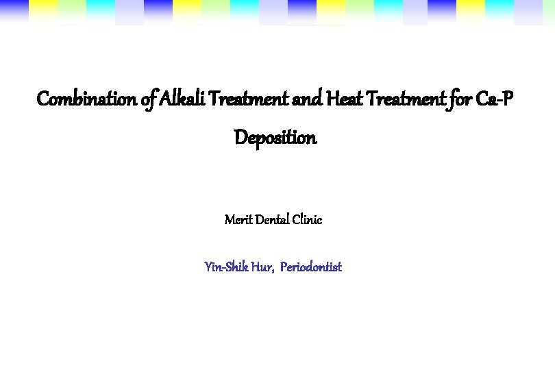 Combination of Alkali Treatment and Heat Treatment for Ca-P Deposition Merit Dental Clinic Yin-Shik