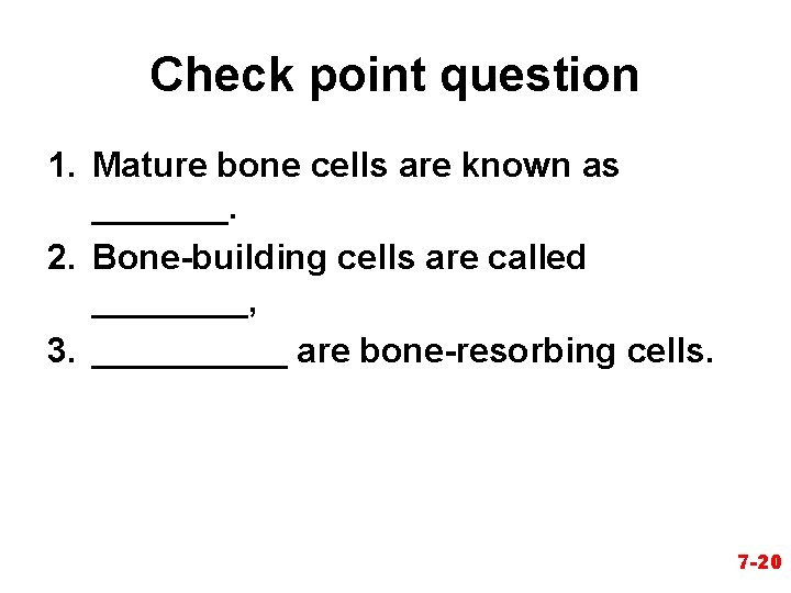 Check point question 1. Mature bone cells are known as _______. 2. Bone-building cells