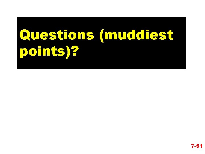 Questions (muddiest points)? 7 -51 