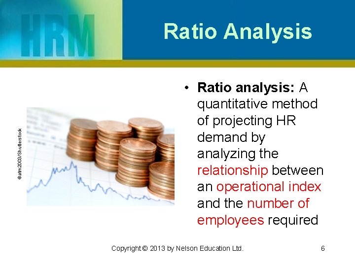 ©atm 2003/Shutterstock Ratio Analysis • Ratio analysis: A quantitative method of projecting HR demand