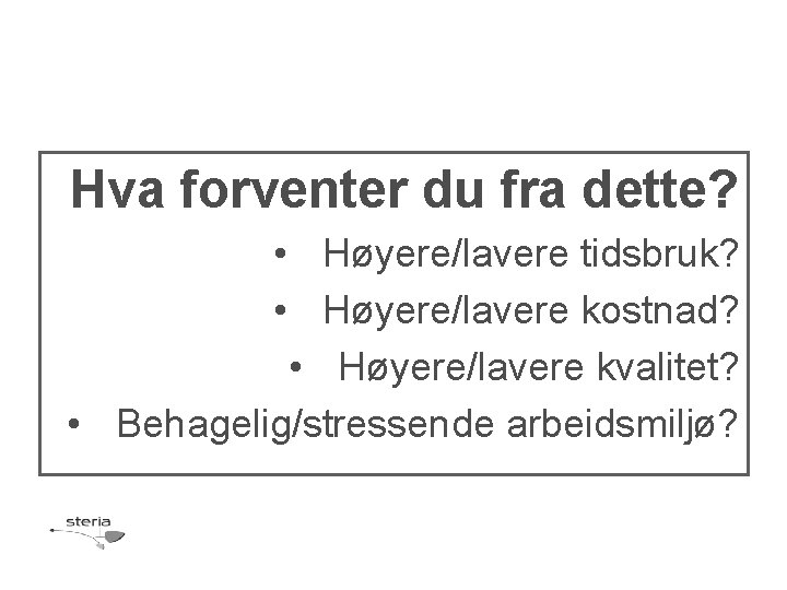 Hva forventer du fra dette? • Høyere/lavere tidsbruk? • Høyere/lavere kostnad? • Høyere/lavere kvalitet?