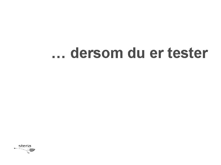 … dersom du er tester 