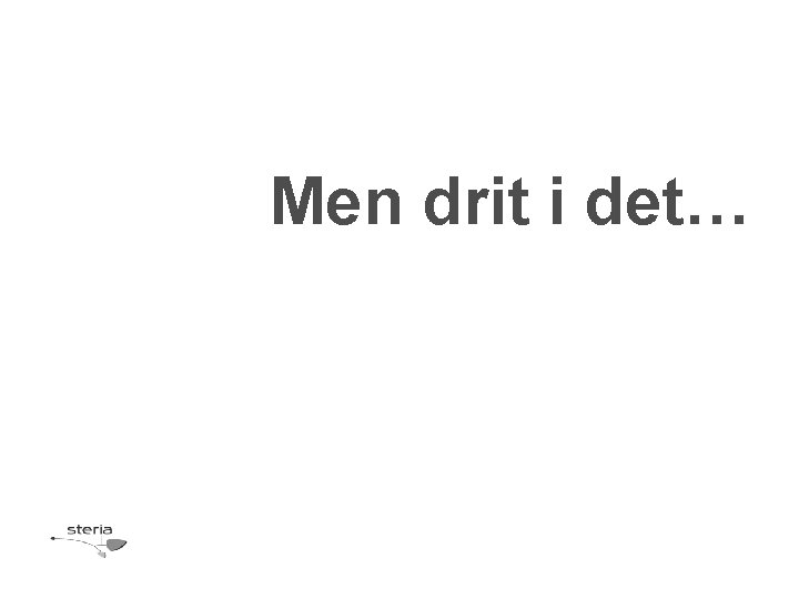 Men drit i det… 