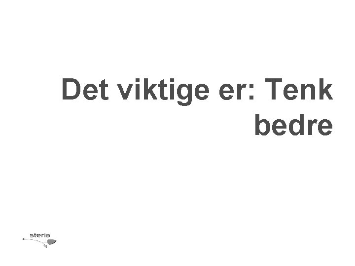 Det viktige er: Tenk bedre 