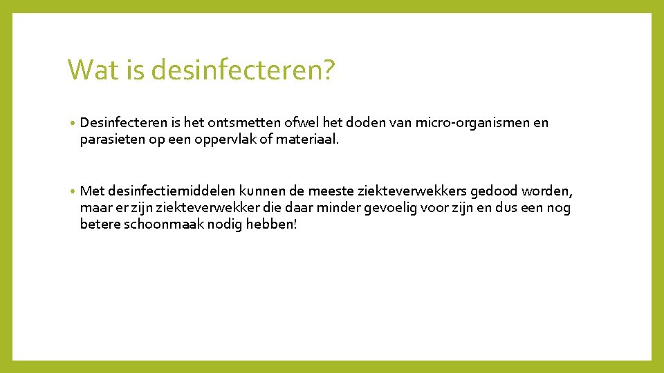 Wat is desinfecteren? • Desinfecteren is het ontsmetten ofwel het doden van micro-organismen en