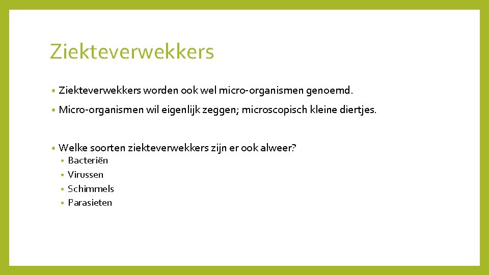 Ziekteverwekkers • Ziekteverwekkers worden ook wel micro-organismen genoemd. • Micro-organismen wil eigenlijk zeggen; microscopisch