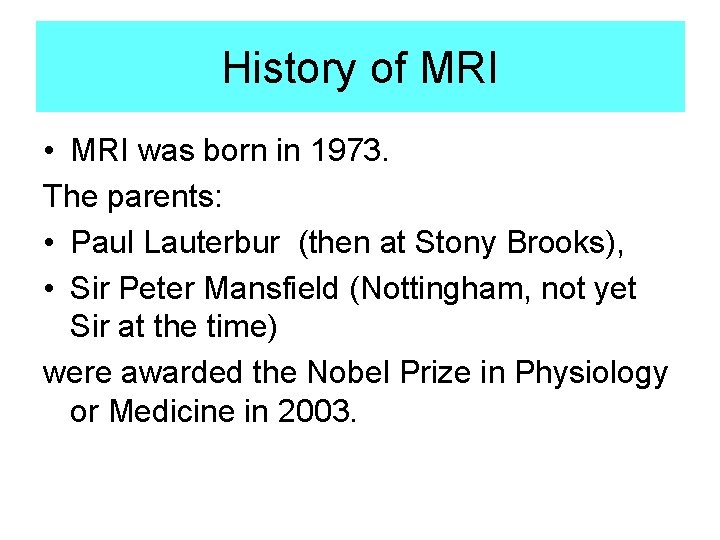 History of MRI • MRI was born in 1973. The parents: • Paul Lauterbur