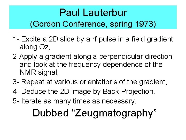 Paul Lauterbur (Gordon Conference, spring 1973) 1 - Excite a 2 D slice by