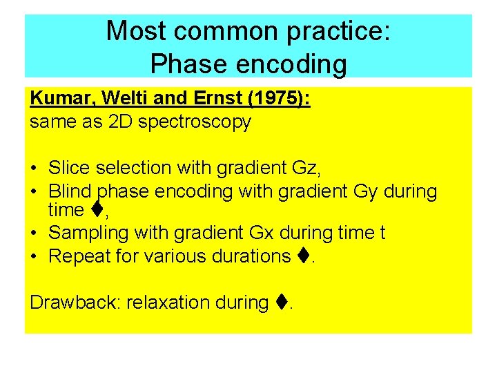 Most common practice: Phase encoding Kumar, Welti and Ernst (1975): same as 2 D