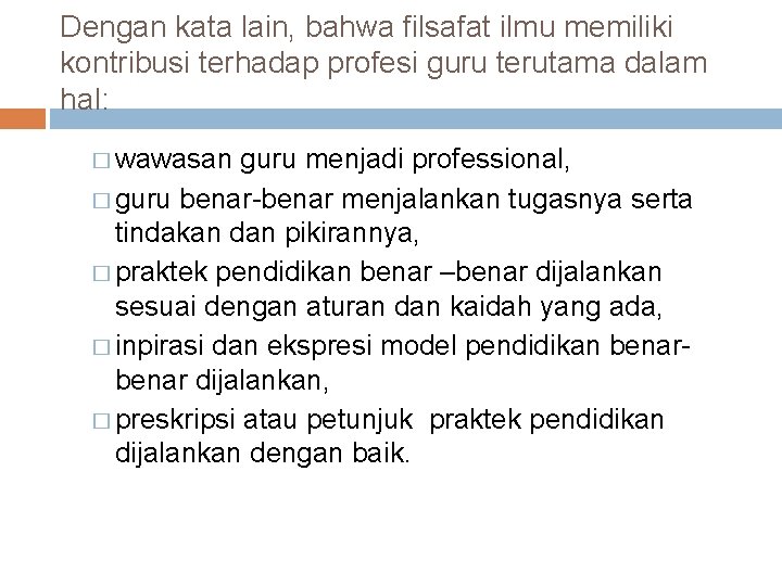 Dengan kata lain, bahwa filsafat ilmu memiliki kontribusi terhadap profesi guru terutama dalam hal: