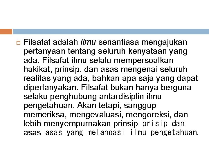  Filsafat adalah ilmu senantiasa mengajukan pertanyaan tentang seluruh kenyataan yang ada. Filsafat ilmu