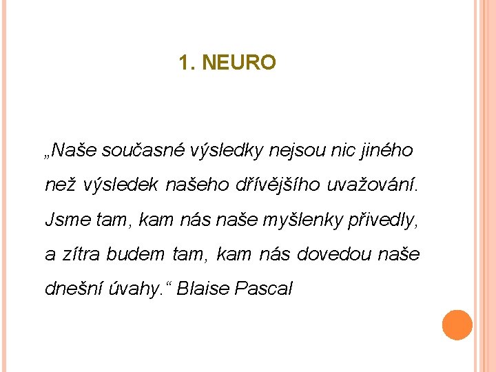 1. NEURO „Naše současné výsledky nejsou nic jiného než výsledek našeho dřívějšího uvažování. Jsme