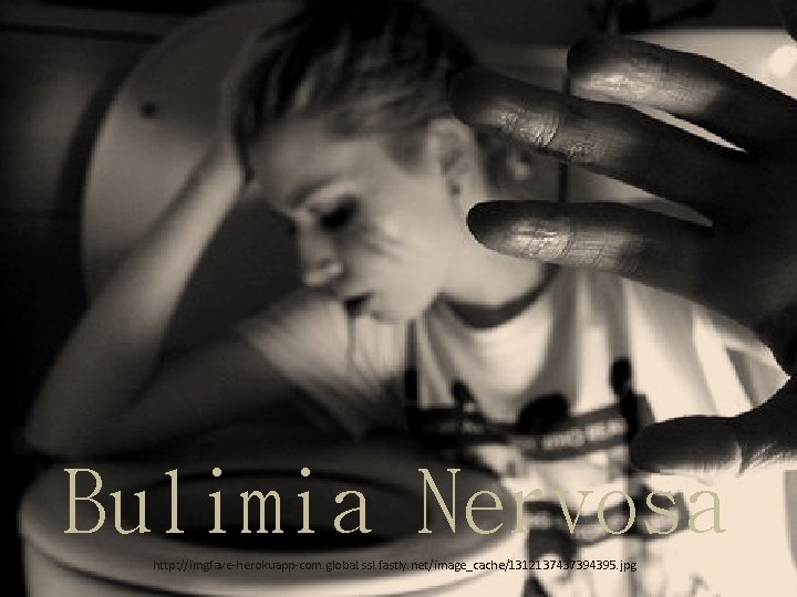 Bulimia Nervosa http: //imgfave-herokuapp-com. global. ssl. fastly. net/image_cache/1312137437394395. jpg 