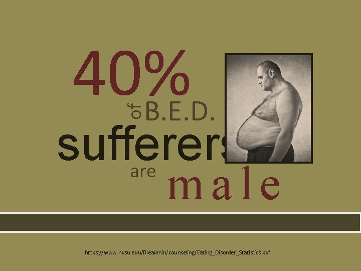 of 40% B. E. D. sufferers are male https: //www. ndsu. edu/fileadmin/counseling/Eating_Disorder_Statistics. pdf 