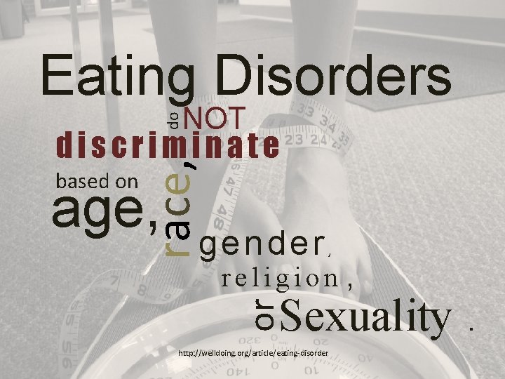 Eating Disorders do NOT age, gender , religion , Sexuality. or based on race,