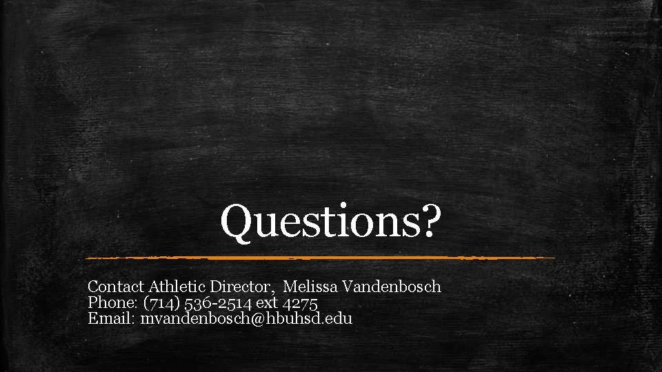 Questions? Contact Athletic Director, Melissa Vandenbosch Phone: (714) 536 -2514 ext 4275 Email: mvandenbosch@hbuhsd.