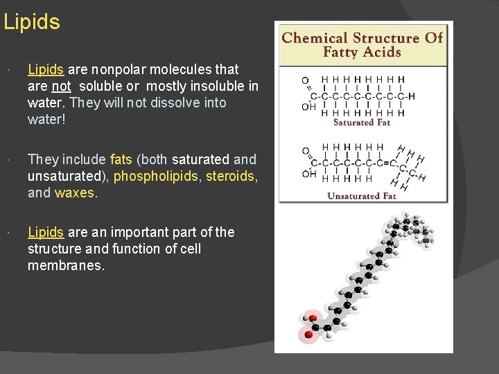 Lipids are nonpolar molecules that are not soluble or mostly insoluble in water. They