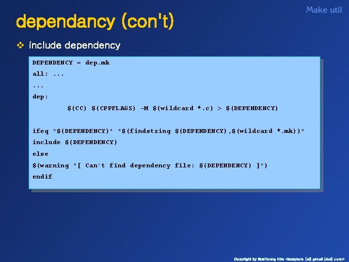 dependancy (con't) v include dependency DEPENDENCY = dep. mk all: . . . dep: