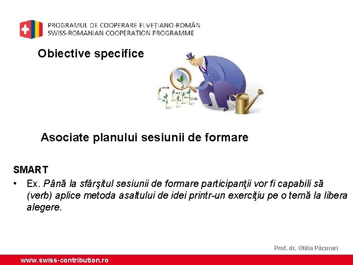 Obiective specifice Asociate planului sesiunii de formare SMART • Ex. Până la sfârşitul sesiunii