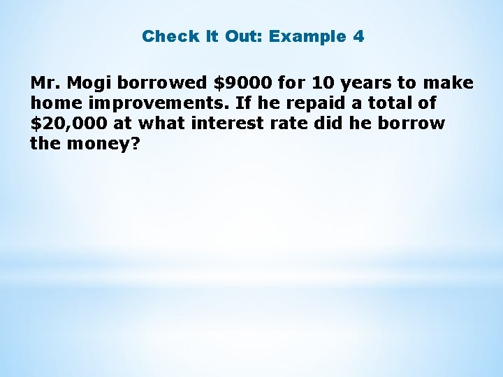 Check It Out: Example 4 Mr. Mogi borrowed $9000 for 10 years to make