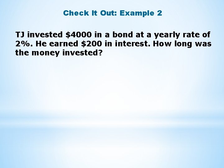 Check It Out: Example 2 TJ invested $4000 in a bond at a yearly