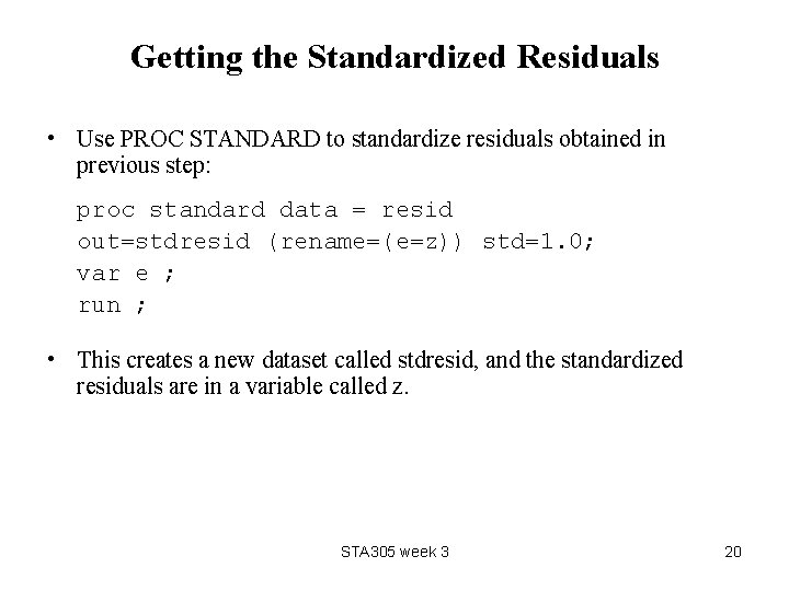 Getting the Standardized Residuals • Use PROC STANDARD to standardize residuals obtained in previous