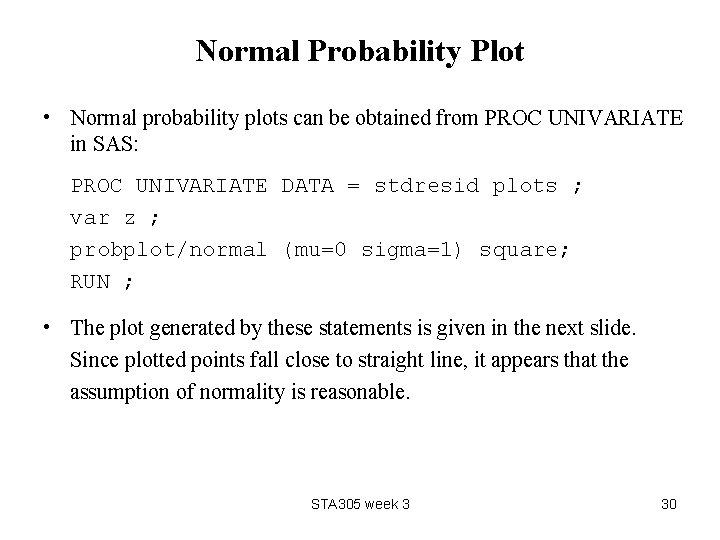 Normal Probability Plot • Normal probability plots can be obtained from PROC UNIVARIATE in
