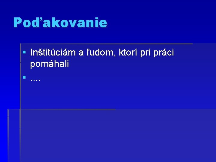 Poďakovanie § Inštitúciám a ľudom, ktorí pri práci pomáhali §. . 
