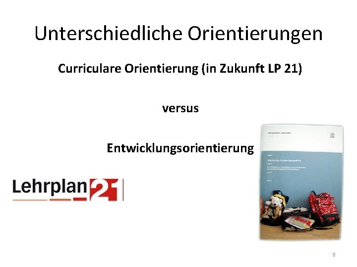Unterschiedliche Orientierungen Curriculare Orientierung (in Zukunft LP 21) versus Entwicklungsorientierung 8 