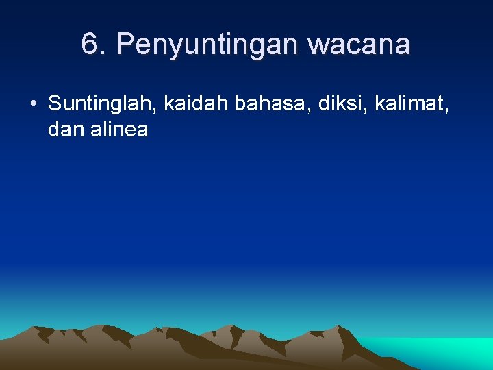 6. Penyuntingan wacana • Suntinglah, kaidah bahasa, diksi, kalimat, dan alinea 