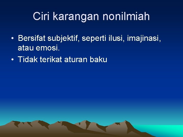 Ciri karangan nonilmiah • Bersifat subjektif, seperti ilusi, imajinasi, atau emosi. • Tidak terikat