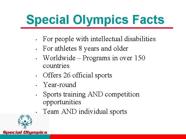 Special Olympics Facts • • For people with intellectual disabilities For athletes 8 years