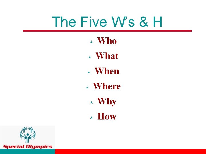 The Five W’s & H © Who © What © When © Where ©