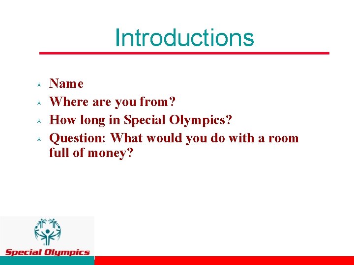 Introductions © © Name Where are you from? How long in Special Olympics? Question: