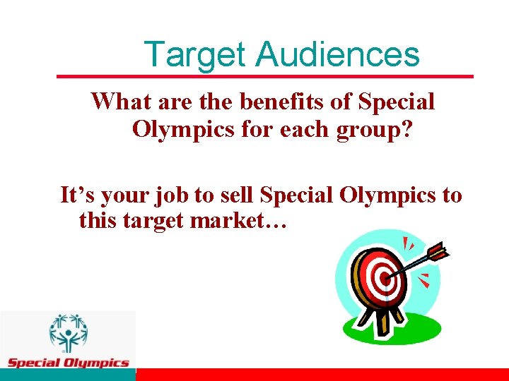 Target Audiences What are the benefits of Special Olympics for each group? It’s your