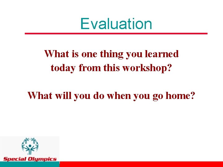 Evaluation What is one thing you learned today from this workshop? What will you