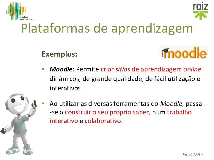 Plataformas de aprendizagem Exemplos: • Moodle: Permite criar sítios de aprendizagem online dinâmicos, de