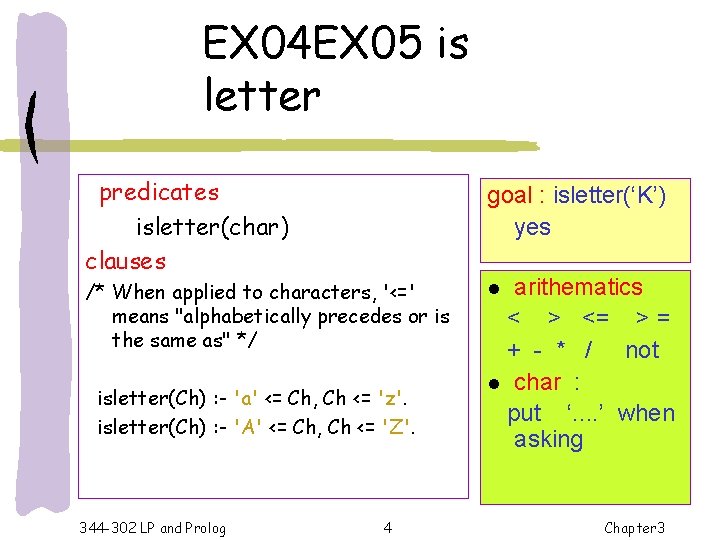 EX 04 EX 05 is letter predicates isletter(char) clauses goal : isletter(‘K’) yes /*